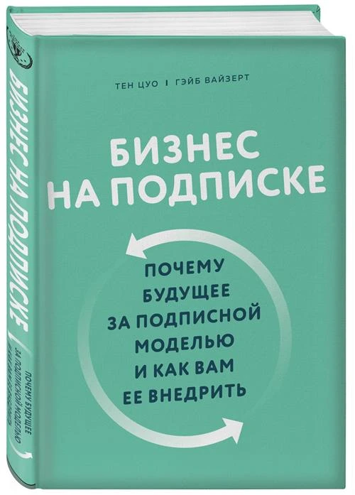 Цуо Т., Вайзерт Г. "Бизнес на подписке. Почему будущее за подписной моделью и как вам ее внедрить"