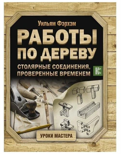 Фэрхэм У. "Работы по дереву. Столярные соединения, проверенные временем"