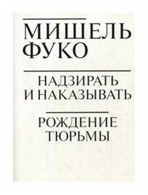 Фуко М. "Надзирать и наказывать. Рождение тюрьмы"