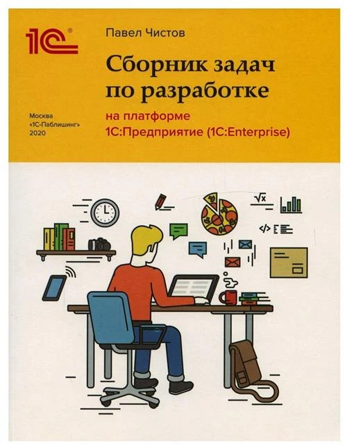 Сборник задач по разработке на платформе 1С: Предприятие (1С: Enterprise). Чистов П. А. 1С-Паблишинг