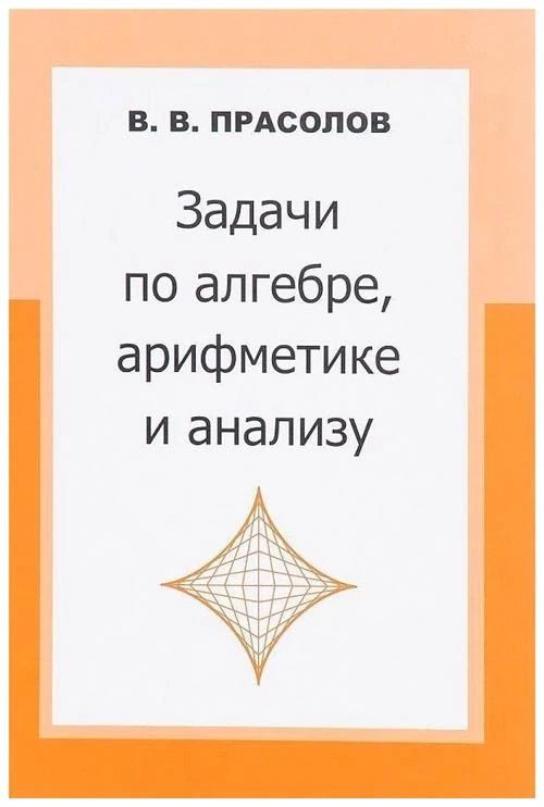 Прасолов В.В. "Задачи по алгебре, арифметике и анализу"