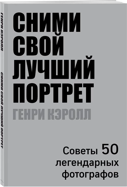 Кэролл Г. "Сними свой лучший портрет. Советы 50 легендарных фотографов"