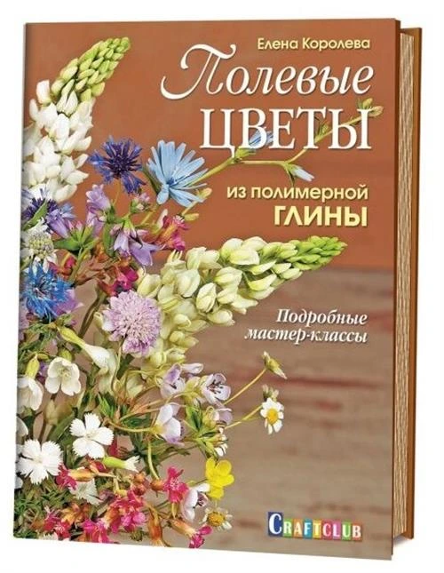 Королева Е. "Полевые цветы из полимерной глины. Подробные мастер-классы"