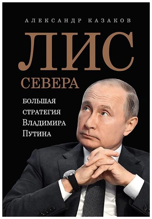 Казаков А.Ю. "Лис Севера. Большая стратегия Владимира Путина"