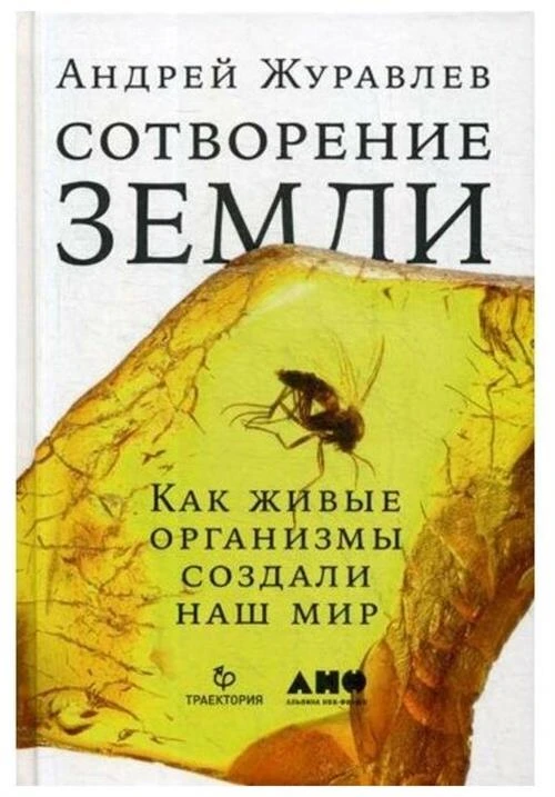 Журавлев Андрей "Сотворение Земли. Как живые организмы создали наш мир"