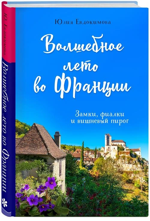 Евдокимова Ю. "Волшебное лето во Франции. Замки, фиалки и вишневый пирог"