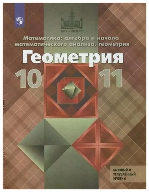 Атанасян Л., Бутузов В., Кадомцев С., Позняк Э., Киселева Л. "Математика: алгебра и начала математического анализа, геометрия. Геометрия. 10-11 класс. Базовый и углубленный уровни. Учебник"