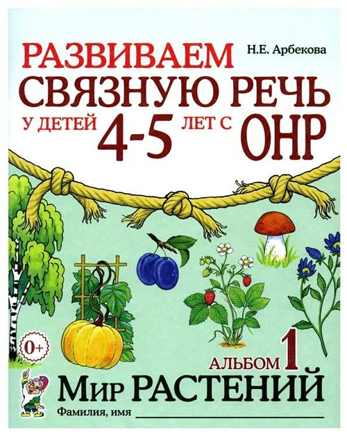 Арбекова Н.Е. "Развиваем связную речь у детей 4-5 лет с ОНР. Альбом 1. Мир растений"