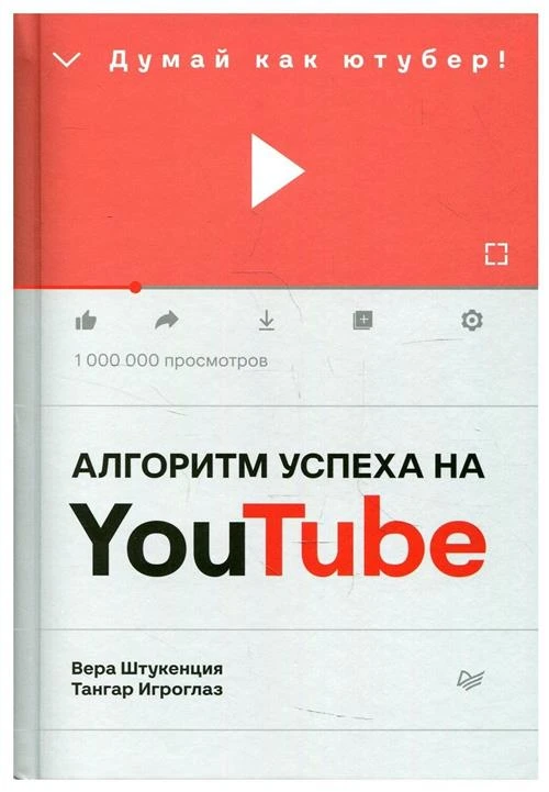 Алгоритм успеха на Youtube. Думай как ютубер! Штукенция В, Игроглаз Т.