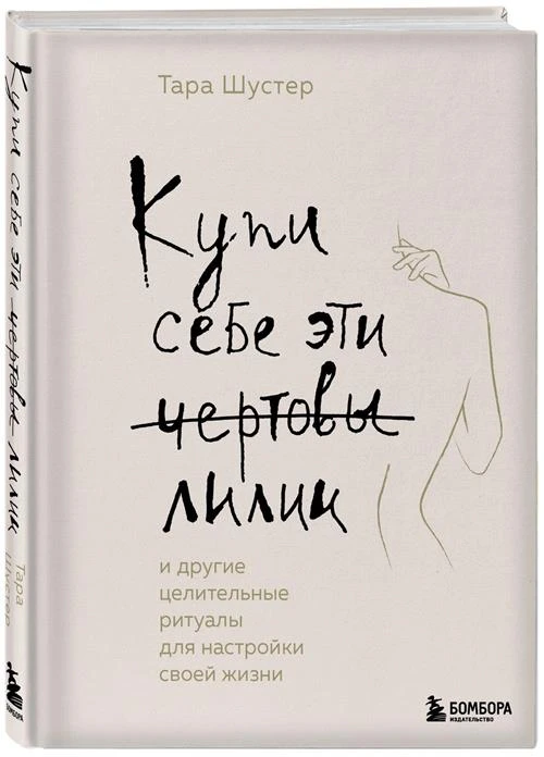 Шустер Т. "Купи себе эти чертовы лилии. И другие целительные ритуалы для настройки своей жизни"